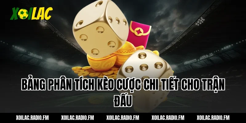 Bảng phân tích kèo cược chi tiết cho trận đấu