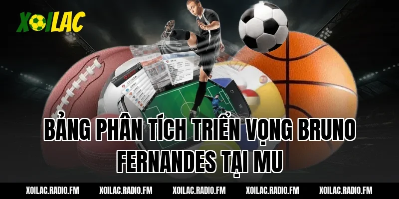Bảng phân tích triển vọng Bruno Fernandes tại MU