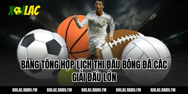 Bảng tổng hợp lịch thi đấu bóng đá các giải đấu lớn