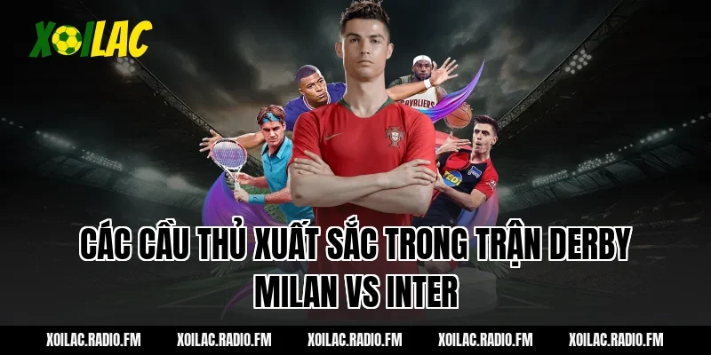 Các cầu thủ xuất sắc trong trận derby Milan vs Inter