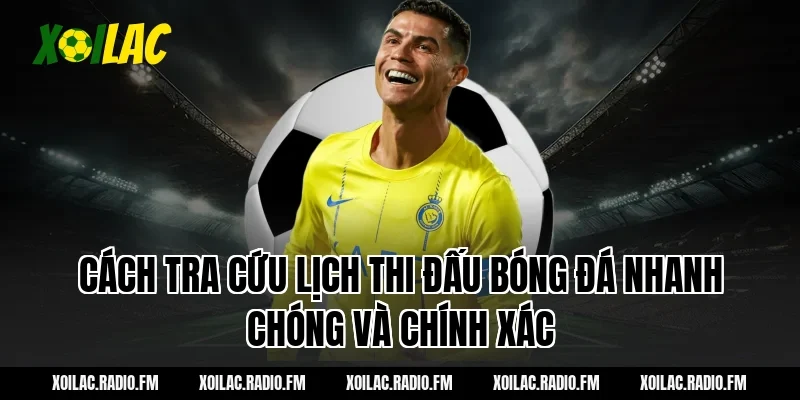 Cách tra cứu lịch thi đấu bóng đá nhanh chóng và chính xác