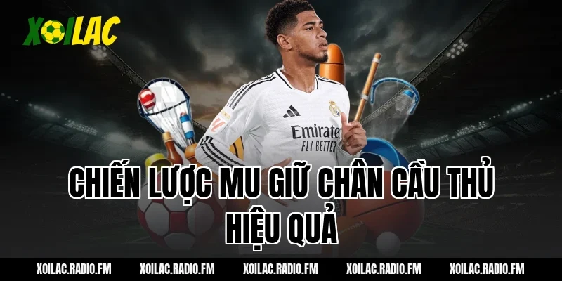 Chiến lược MU giữ chân cầu thủ hiệu quả