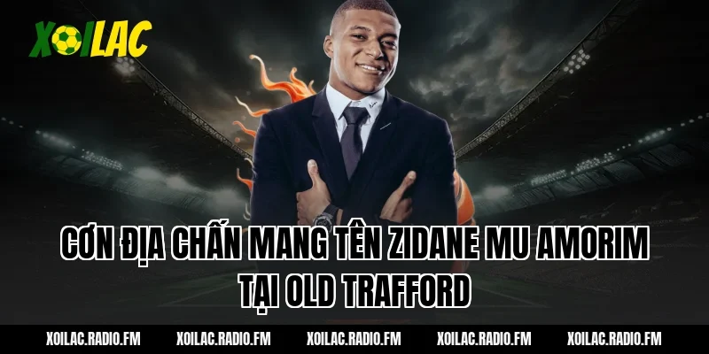 Cơn Địa Chấn Mang Tên zidane mu amorim Tại Old Trafford