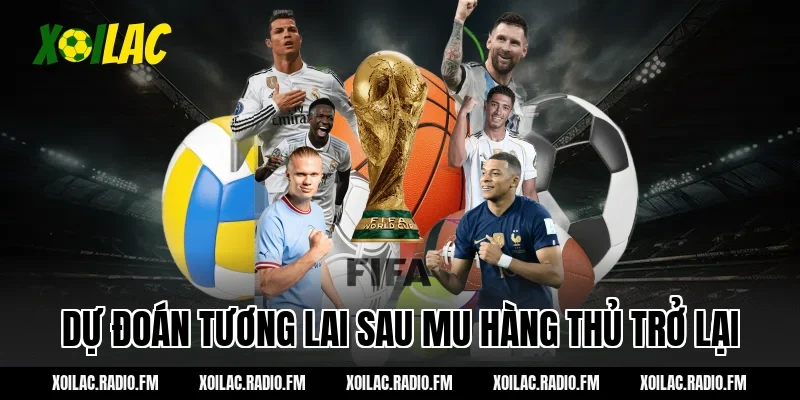 Dự đoán tương lai sau mu hàng thủ trở lại