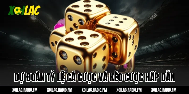 Dự đoán tỷ lệ cá cược và kèo cược hấp dẫn