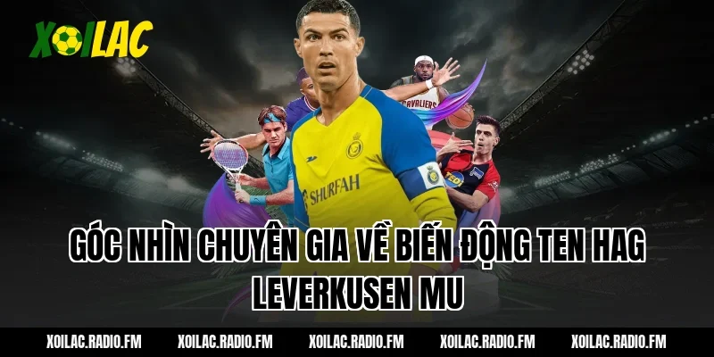 Góc nhìn chuyên gia về biến động ten hag leverkusen mu