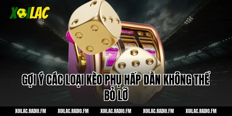 Gợi ý các loại kèo phụ hấp dẫn không thể bỏ lỡ