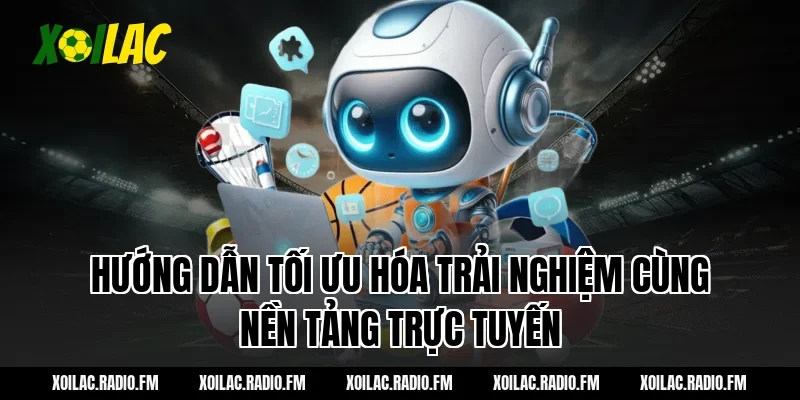 Hướng Dẫn Tối Ưu Hóa Trải Nghiệm Cùng Nền Tảng Trực Tuyến