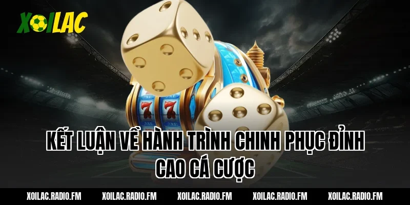 Kết luận về hành trình chinh phục đỉnh cao cá cược