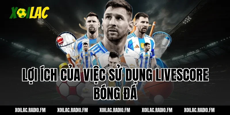 Lợi ích của việc sử dụng livescore bóng đá
