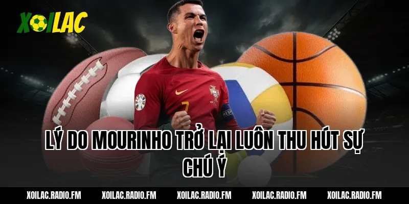 Lý do Mourinho trở lại luôn thu hút sự chú ý