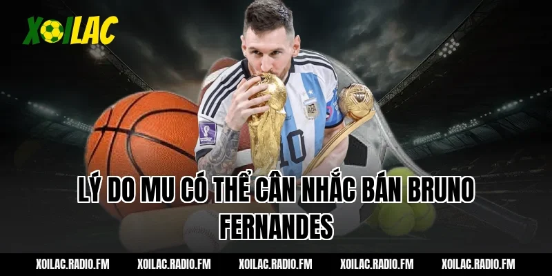 Lý do MU có thể cân nhắc bán Bruno Fernandes