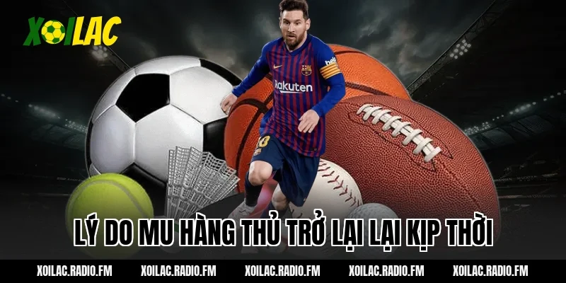 Lý do mu hàng thủ trở lại lại kịp thời