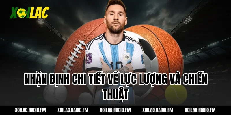 Nhận định chi tiết về lực lượng và chiến thuật