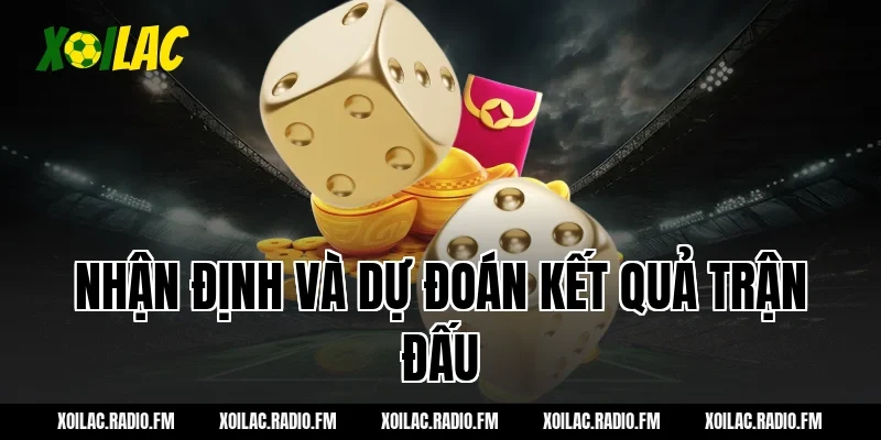 Nhận định và dự đoán kết quả trận đấu