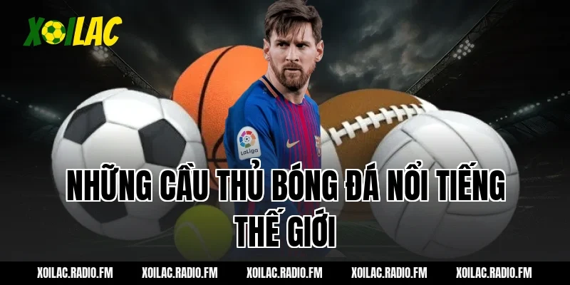 Những cầu thủ bóng đá nổi tiếng thế giới