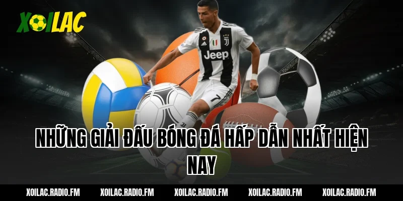 Những giải đấu bóng đá hấp dẫn nhất hiện nay