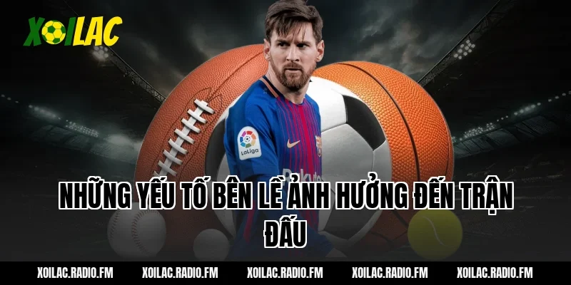 Những yếu tố bên lề ảnh hưởng đến trận đấu