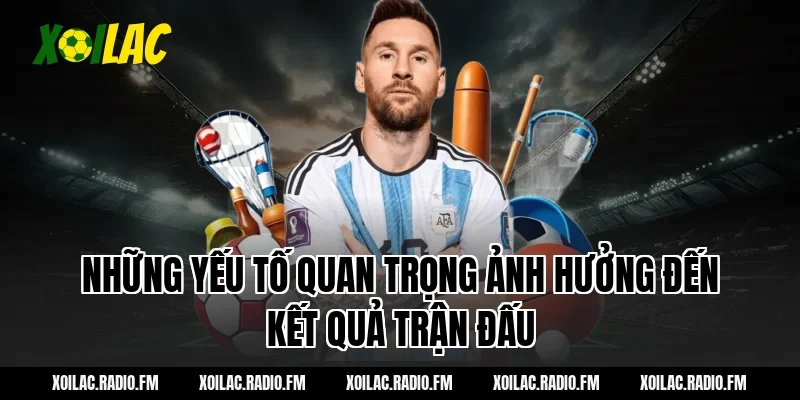 Những yếu tố quan trọng ảnh hưởng đến kết quả trận đấu