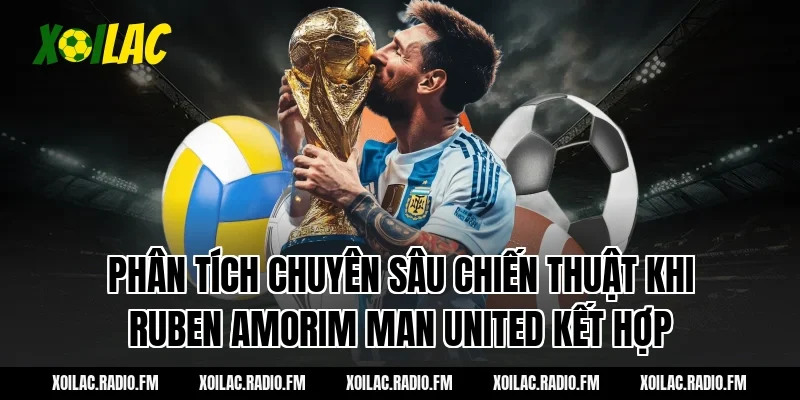 Phân Tích Chuyên Sâu Chiến Thuật Khi ruben amorim man united Kết Hợp