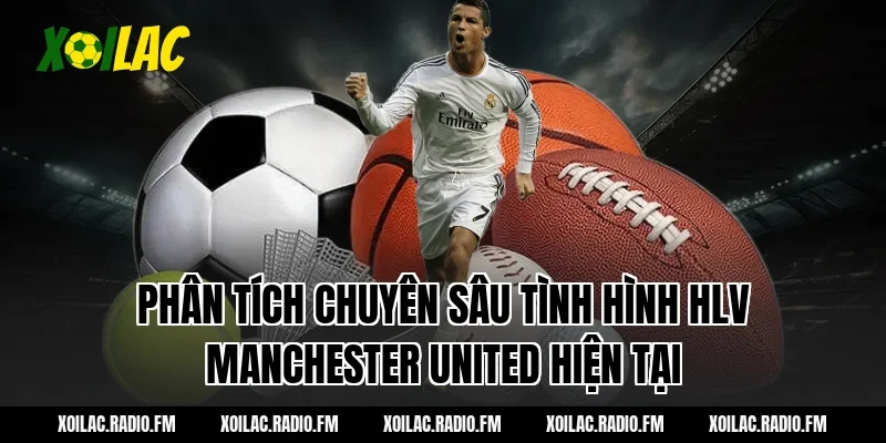 Phân Tích Chuyên Sâu Tình Hình HLV Manchester United Hiện Tại