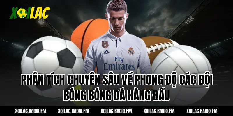 Phân tích chuyên sâu về phong độ các đội bóng bóng đá hàng đầu