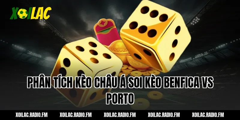 Phân tích kèo châu Á soi kèo benfica vs porto