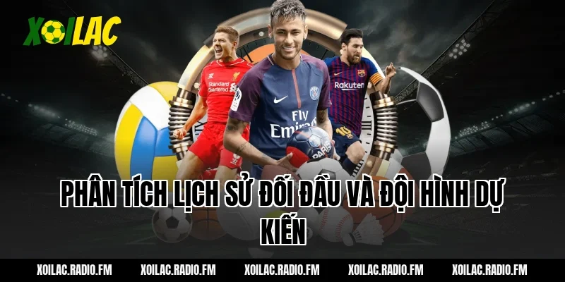 Phân tích lịch sử đối đầu và đội hình dự kiến
