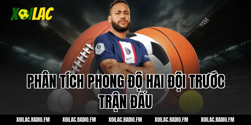 Phân tích phong độ hai đội trước trận đấu