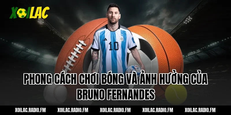 Phong cách chơi bóng và ảnh hưởng của Bruno Fernandes