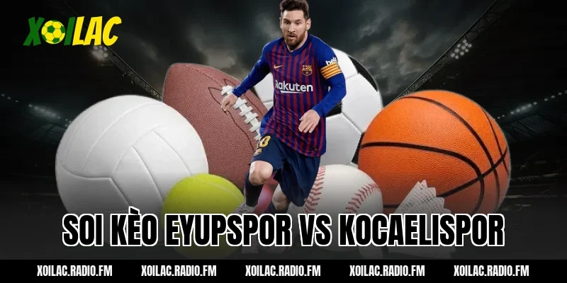 Soi kèo Eyupspor vs Kocaelispor 20h00 ngày 09/03/2026 Cùng Xoilac