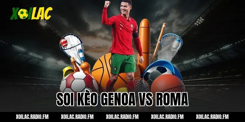 Nhận định soi kèo Genoa vs Roma 00h00 ngày 09/03/2026 Cùng Xôi Lạc
