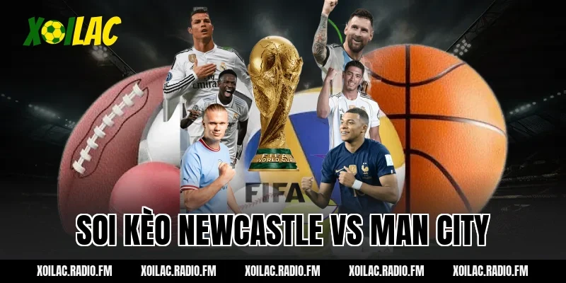 Soi kèo Newcastle vs Man City 03h00 ngày 08/03/2026 – Xoilac