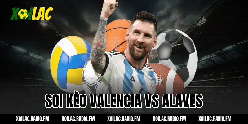 Nhận định soi kèo Valencia vs Alaves 03h00 ngày 09/03/2026 – Xoilac