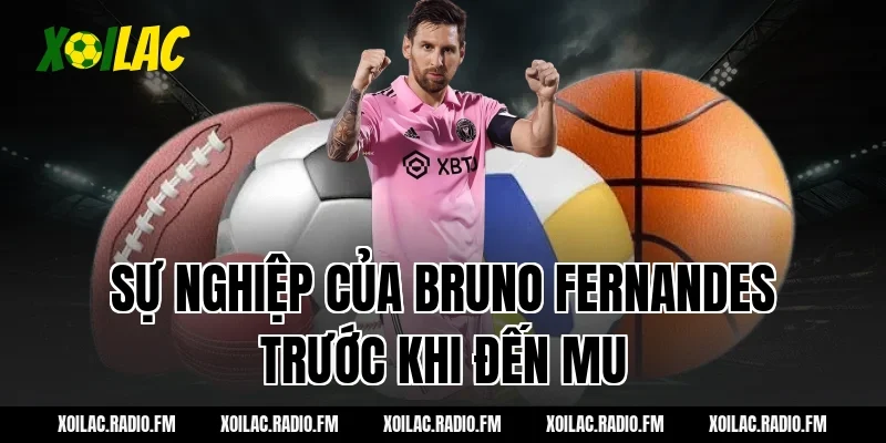 Sự nghiệp của Bruno Fernandes trước khi đến MU