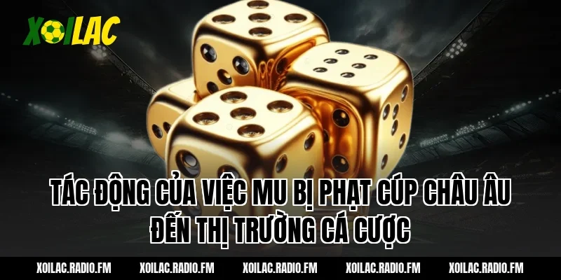 Tác Động Của Việc mu bị phạt cúp châu âu Đến Thị Trường Cá Cược