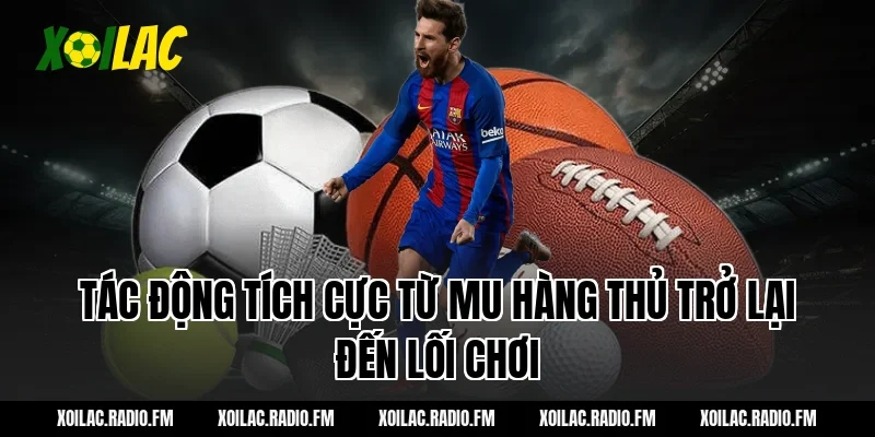 Tác động tích cực từ mu hàng thủ trở lại đến lối chơi