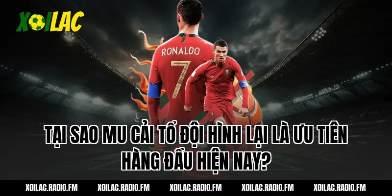 Tại sao mu cải tổ đội hình lại là ưu tiên hàng đầu hiện nay?