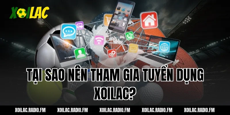 Tại Sao Nên Tham Gia Tuyển Dụng Xoilac?