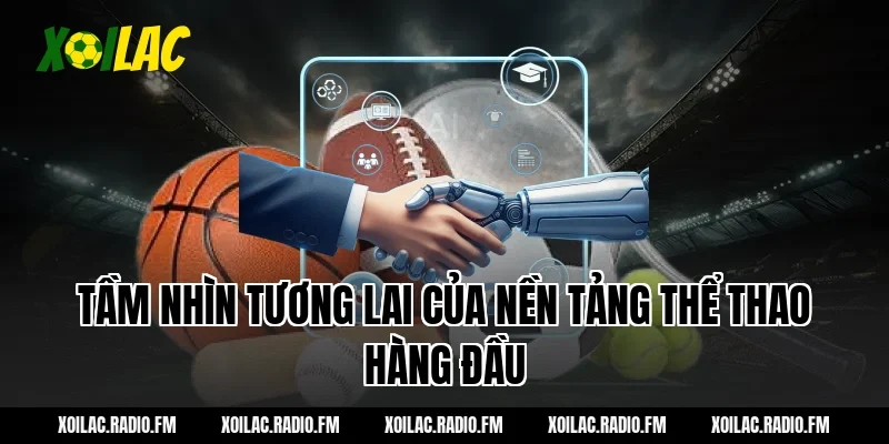 Tầm Nhìn Tương Lai Của Nền Tảng Thể Thao Hàng Đầu