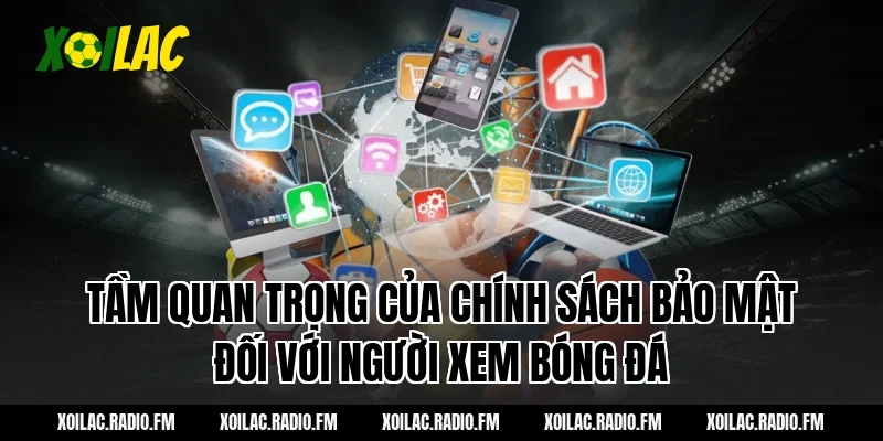 Tầm quan trọng của chính sách bảo mật đối với người xem bóng đá