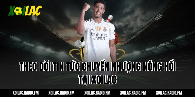 Theo Dõi Tin Tức Chuyển Nhượng Nóng Hổi Tại Xoilac