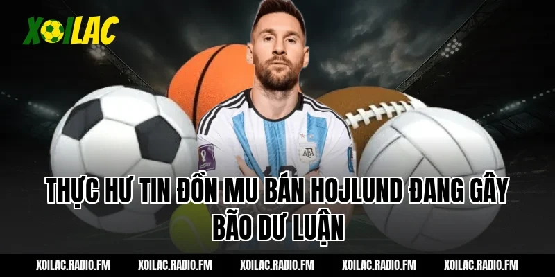 Thực Hư Tin Đồn mu bán hojlund Đang Gây Bão Dư Luận