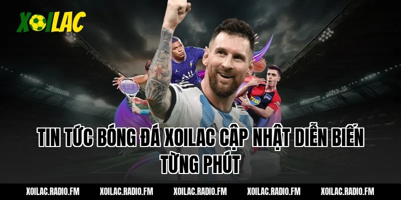 Tin tức bóng đá xoilac cập nhật diễn biến từng phút