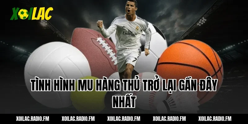 Tình hình mu hàng thủ trở lại gần đây nhất