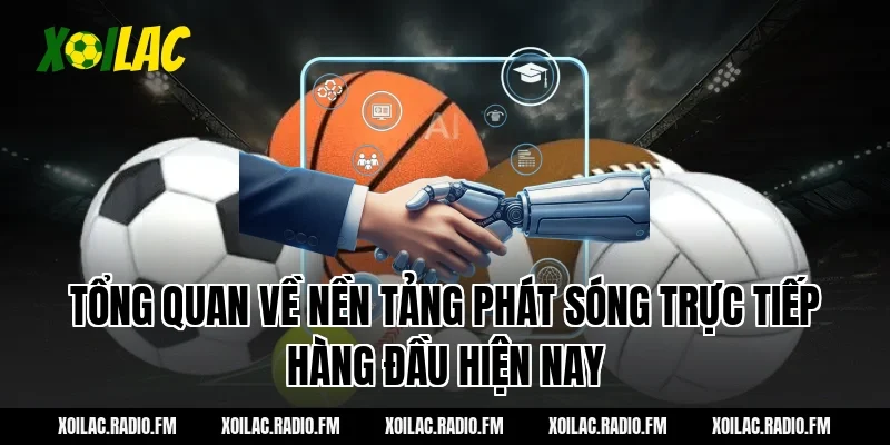 Tổng Quan Về Nền Tảng Phát Sóng Trực Tiếp Hàng Đầu Hiện Nay