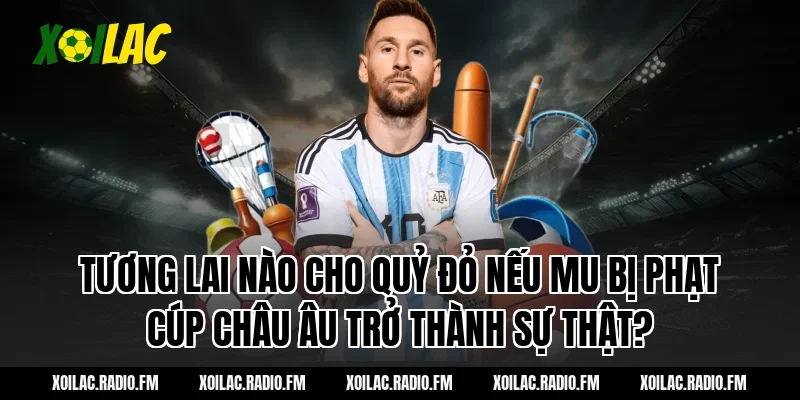 Tương Lai Nào Cho Quỷ Đỏ Nếu mu bị phạt cúp châu âu Trở Thành Sự Thật?