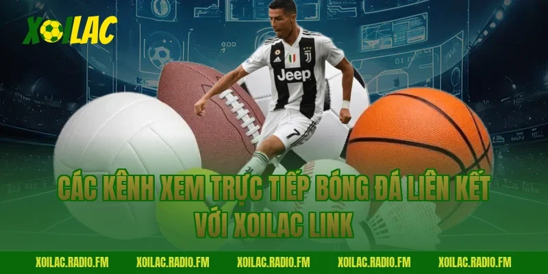 Các kênh xem trực tiếp bóng đá liên kết với Xoilac link